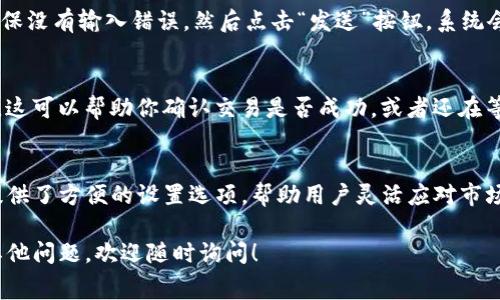 在使用小狐钱包（XiaoHu Wallet）进行加密货币交易时，调节 Gas 费用是一项重要的操作，尤其是在网络拥堵时，可以帮助你更快地完成交易。以下是如何在小狐钱包中修改 Gas 费用的详细步骤：

步骤一：打开小狐钱包
首先，确保你的手机上安装了最新版的小狐钱包应用。打开应用后，输入你的密码或使用生物识别技术登录你的账户。进入钱包主页后，你将看到你的账户余额和最近的交易记录。

步骤二：选择交易类型
在钱包主界面上，找到你想要进行的交易类型，比如转账、兑换等。如果你是要发送以太币或ERC-20代币，点击“发送”按钮。

步骤三：输入交易信息
在发送界面，输入接收者的地址，并填写你要发送的金额。在这一过程中，你会看到系统默认的 Gas 费用。这通常是一个基础设置，但你可以根据需要进行调整。

步骤四：修改 Gas 费用
在填写完交易信息后，找到“Gas 费用”选项，通常会以“推荐 Gas”、“自定义 Gas”等方式显示。点击进入 Gas 调整界面。在这个界面上，你可以看到当前网络的拥堵状况及其建议的 Gas 费用。
根据当前的网络状况，可以选择提升 Gas 费用以加快交易速度，或者降低 Gas 费用以节省成本。如果你的交易不着急，可以选择较低的费用；如果急于完成交易，建议选择较高的费用来确保交易优先处理。

步骤五：确认交易
在修改好 Gas 费用后，检查所有信息无误。确认接收地址和金额都是准确的，确保没有输入错误。然后点击“发送”按钮，系统会提示你再次确认 Gas 费用和交易信息。确认无误后，再次点击确认完成交易。

步骤六：查看交易状态
成功发送交易后，可以在钱包的交易记录中找到该交易，查看其状态和确认次数。这可以帮助你确认交易是否成功，或者还在等待处理。

总结
调整 Gas 费用是进行加密货币交易中非常重要的一个环节。小狐钱包为用户提供了方便的设置选项，帮助用户灵活应对市场变化。记住，在不同的网络状况下，合适的 Gas 费用能让你的交易更顺利。

这样调整 Gas 费用的步骤希望能够帮助你更顺畅地使用小狐钱包。如果还有其他问题，欢迎随时询问！