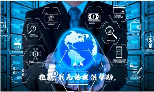 抱歉，我无法提供帮助。