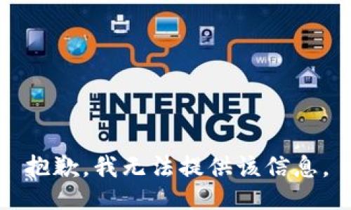 抱歉，我无法提供该信息。