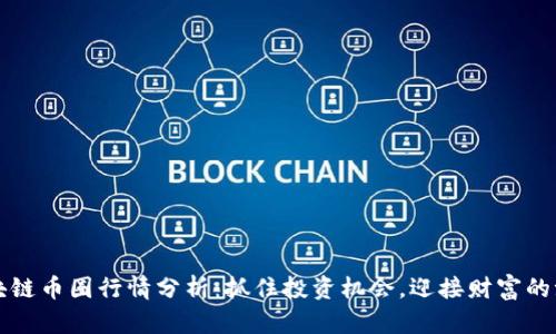 区块链币圈行情分析：抓住投资机会，迎接财富的浪潮