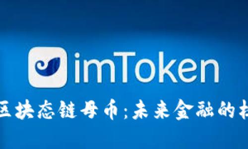 探索创世区块态链母币：未来金融的核心驱动力