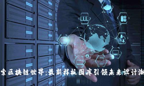 探索区块链世界：最新样板图库引领未来设计潮流