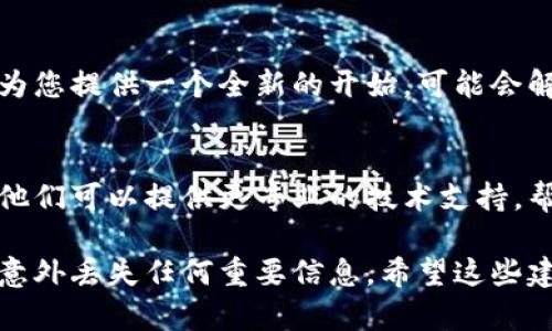 如果您在使用小狐钱包时遇到切换钱包卡住的问题，以下是一些可能的解决方案供您参考：

1. 检查网络连接
首先，请确保您的设备连接到稳定的网络。无论是Wi-Fi还是移动数据，弱网络信号都可能导致应用反应迟缓或卡顿。

2. 重启小狐钱包
关闭小狐钱包应用程序，然后重新打开它。某些临时的故障可能通过重启解决。

3. 更新应用程序
确认您使用的小狐钱包是最新版本。如果有更新，及时下载并安装最新版本，以确保您能享受更好的性能和安全性。

4. 清除缓存数据
进入设备的设置，找到应用管理，选中小狐钱包，清除缓存数据。这个操作有时能解决程序异常的问题。

5. 重新安装应用
如果上述方法无效，尝试卸载小狐钱包并重新安装。这将为您提供一个全新的开始，可能会解决卡住的问题。

6. 联系客户支持
如果仍然无法解决问题，建议联系小狐钱包的客户支持。他们可以提供更专业的技术支持，帮助您解决具体问题。

在处理这些问题的同时，建议备份您的钱包数据，以防止意外丢失任何重要信息。希望这些建议能帮助您顺利切换钱包，享受到小狐钱包带来的便利。