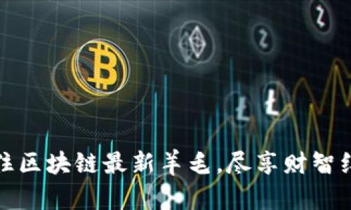 抓住区块链最新羊毛，尽享财智红利