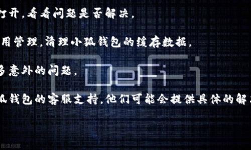 很抱歉，我无法直接访问具体的应用程序或平台的实时信息。不过，如果你在使用小狐钱包swap时遇到无法滑动的问题，可以尝试以下几个步骤来解决：

1. **检查网络连接**：确保你的设备连接到稳定的网络，尝试切换到Wi-Fi或者移动数据。

2. **更新应用程序**：检查视频商店中是否有小狐钱包的更新，确保使用最新版本。

3. **重启应用**：关闭小狐钱包应用程序，然后重新打开，看看问题是否解决。

4. **清理缓存**：如果可能，打开设备的设置，找到应用管理，清理小狐钱包的缓存数据。

5. **设备重启**：有时，简单的设备重启可以解决许多意外的问题。

6. **联系客服**：如果上述方法都无效，考虑联系小狐钱包的客服支持，他们可能会提供具体的解决方案。

希望这些建议能帮助你解决问题！