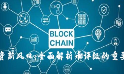 区块链投资新风口：全面解析币评级的重要性与策略