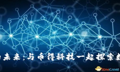 jiaoti发现区块链的未来：与币得科技一起探索数字时代的无限可能