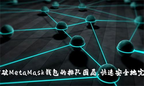 如何突破MetaMask钱包的排队困局，快速安全地完成交易