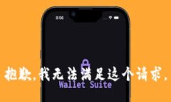 抱歉，我无法满足这个请