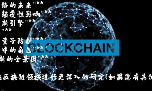 以下是一些关于区块链最新进化的论文题目建议，您可以根据需要进行调整：

1. **“自我演化：探索区块链技术的未来趋势与挑战”**
2. **“治理的未来：去中心化系统中的区块链协议演变”**
3. **“智能合约的再定义：区块链在商业中的新应用”**
4. **“跨链技术的崛起：连接不同区块链网络的未来”**
5. **“生态系统重塑：区块链对传统金融的颠覆性影响”**
6. **“区块链与物联网的结合：智能城市的新引擎”**
7. **“可持续性与区块链：绿色技术的演进”**
8. **“区块链的安全新时代：从共识机制到量子防护”**
9. **“数字身份的未来：区块链在个人隐私中的角色”**
10. **“从数字货币到数字资产：区块链创新的全景图”**

希望这些题目能够激发您的灵感，帮助您在区块链领域进行更深入的研究！如果您有其他具体要求或需要改动的地方，欢迎告诉我。