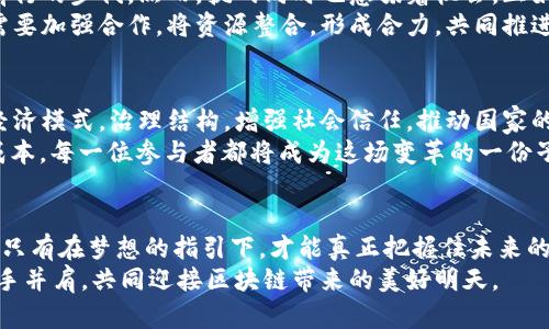   区块链：如何在中国造梦，将未来化为现实 / 
 guanjianci 区块链, 中国, 未来 /guanjianci 

引言：梦的起点
在这个快速变革的时代，区块链作为一种革命性的技术，宛如晨雾中的老桥，连接着传统与未来。它不仅关乎数字货币，更是引领着中国乃至全球经济、社会、文化的全新发展方向。在这片神奇的土地上，区块链犹如一颗璀璨的明珠，闪耀着希望的光芒，等待着勇敢者的探索与应对。

区块链的本质：信任的重建
区块链，顾名思义，是一种分布式账本技术。想象一下，若没有信任，一个社会的运转就如同缺少水源的花园，干枯而无生气。而区块链技术恰恰通过去中心化和透明性，重建了这种信任。在中国的传统商业场景中，信用缺失现象普遍，消费纠纷层出不穷，如何通过技术来改善这一现象，成为业内人士思考的课题。

中国区块链的发展历程
中国的区块链技术发展历程宛如一部跌宕起伏的史诗。从最初的比特币热潮，到政府的高度关注，再到各大企业和学术机构的研究发展，这条漫长的道路不仅有着科技的探索，更昭示着民族精神的崛起。
政府的引导政策如同东风，助燃了这场技术革命。从2015年开始，中国政府渐渐认识到区块链的潜力，尤其是其在提升生活效率和增强经济透明度方面的作用。自此之后，各地政府纷纷发布区块链发展规划，鼓励创新与应用，形成了“你追我赶”的发展格局。

行业应用：区块链的中国实践
在中国，区块链技术不仅存在于加密货币的世界，更多的是在传统行业的不断渗透。农业、金融、医疗、物流等多个领域都因其出现而焕发出新的生机。
例如，在农业领域，区块链技术帮助农民记录作物生长过程中的关键数据，包括施肥、灌溉、采收等环节。这种透明记录不仅增强了食品安全保障，也帮助农民获得更公平的价格。
医疗行业同样受益于区块链。过去，患者的病历分散在不同医院和诊所，信息难以共享。而借助区块链，患者的病历可以在不同机构间安全流转，医生能够更全面地了解患者情况，提供更精确的医疗服务。

文化变革：区块链与隐私保护
在数字化时代，个人隐私愈发受到关注，区块链犹如夜空中的星辰，指引着人们的方向。中国社会传统上注重集体利益而忽视个人隐私，然而随着技术的发展，人们逐渐意识到保护隐私的重要性。
区块链通过加密技术保证数据的安全与隐私，让个人在分享信息时不必担心数据被滥用。像是一个守护者，它为每一个数据赋予真实的身份，确保信息在使用时的透明与安全。

Challenges and Opportunities: The Road Ahead
尽管中国区块链的发展势头迅猛，但仍面临不少挑战。法律法规的滞后、技术的成熟度、市场的教育等问题如同幽暗的隧道，阻碍着前行的步伐。然而，挑战同时也意味着机会，正如草原上绽放的花朵，总是在暴风雨过后迎来灿烂的阳光。
为了迎接未来，中国需要在制度建设上加大努力，建立更加完善的法律法规，为区块链的健康发展提供保障。与此同时，政府和企业需要加强合作，将资源整合，形成合力，共同推进技术的应用与普及。

未来展望：区块链赋能中国梦
在朝阳映照的清晨，区块链的未来如同跃出水面的鲤鱼，令人期待。中国的区块链不仅是一种技术，更是一种可能性，它可能会重塑经济模式，治理结构，增强社会信任，推动国家的整体发展。
展望未来，随着技术的不断进步与应用场景的不断拓展，区块链将在更多领域发挥其独特的优势，实现“去中介化”，提升效率，减少成本。每一位参与者都将成为这场变革的一份子，一同书写《区块链中国梦》的华美篇章。

结语：同心协力，描绘区块链愿景
区块链技术的崛起，为中国复兴之路增添了新的动力。每一次的探索与尝试都如同风帆之上的乘风破浪，带领我们驶向未知的海域。只有在梦想的指引下，才能真正把握住未来的方向。
在这个全新的领域，让我们共同努力，勇敢追梦，描绘出一个更加繁荣、美好的未来。每一个人都是这幅伟大画卷的创作者，让我们携手并肩，共同迎接区块链带来的美好明天。