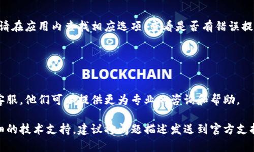 在帮助您解决“小狐钱包无法同步”的问题之前，能否确认您使用的设备类型（iOS还是Android）以及该钱包的具体版本？这些信息会有助于提供更准确的建议。

不过，我可以为您提供一些常见的排查步骤，您可以尝试以下方法来解决这个问题：

### 1. 检查网络连接

确保您有稳定的网络连接
钱包的同步通常需要良好的网络环境。如果您正在使用Wi-Fi，确保信号强。如果使用移动数据，确认没有流量限制。

### 2. 更新应用

更新到最新版本
打开应用商店，检查“小狐钱包”是否有可用的更新。安装最新版本通常可以解决许多常见的bug。

### 3. 重新启动应用

重启并重新登陆
彻底关闭小狐钱包的应用程序，然后重新启动。有时应用程序的小故障可以通过这种简单的操作解决。

### 4. 清理缓存

清理应用缓存
进入设备的设置，找到应用管理，选择小狐钱包，清理缓存。在这一过程中数据不会丢失，但能释放一些内存，为同步提供更好的环境。

### 5. 检查钱包设置

确保同步设置正确
打开小狐钱包，进入设置界面，查找同步选项，确保它们已开启，并正确配置。

### 6. 日志查询

检查同步日志
有些钱包提供日志功能，可以查看同步问题的具体原因。请在应用内查找相应选项，查看是否有错误提示。

### 7. 联系客服

获取专业支持
如果以上步骤都无法解决问题，请尝试联系小狐钱包的客服。他们可以提供更为专业的咨询和帮助。

如果在尝试上述步骤后问题仍然存在，您可能需要更详细的技术支持，建议将问题描述发送到官方支持渠道。希望这些信息能帮到您！