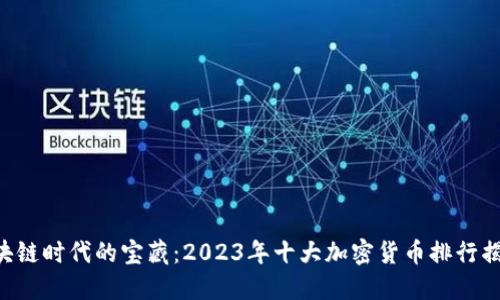 区块链时代的宝藏：2023年十大加密货币排行揭晓！