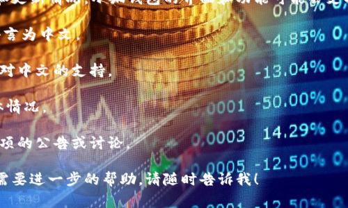 小狐钱包是一款流行的数字钱包应用，常用于加密货币的存储和管理。根据不同版本和更新情况，小狐钱包的界面和功能可能会支持多种语言，包括中文。如果你在使用过程中找不到中文选项，可以尝试以下几个步骤：

1. **检查设置**：打开小狐钱包应用，进入“设置”或“语言”选项，查看是否可以更改语言为中文。

2. **更新应用**：确保你使用的是最新版本的小狐钱包，开发者可能会在更新中加入对中文的支持。

3. **联系客服**：如果以上步骤无效，可以联系小狐钱包的客服，询问中文支持的具体情况。

4. **查看官方文档或论坛**：许多应用都有用户社区或帮助中心，可能有关于语言选项的公告或讨论。

总之，具体是否支持中文取决于你使用的应用版本和地区。如果你还有其他问题或者需要进一步的帮助，请随时告诉我！