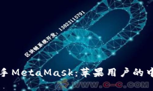 轻松上手MetaMask：苹果用户的中文指南