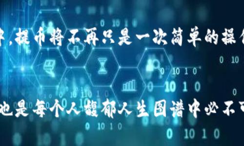 : 跨越数字边界：揭秘区块链提币的实用价值

区块链, 提币, 数字货币/guanjianci

引言：数字货币的崛起
在晨曦微露的金融世界，区块链技术如同晨雾中的老桥，悄然连接起传统金融和未来数字经济之间的鸿沟。随着比特币、以太坊等数字货币的崛起，越来越多的人开始探索区块链提币这一过程。在人们激烈的讨论中，提币这一概念犹如一扇闪闪发光的窗，吸引着希望获取财富和自由的人们投身其中。

什么是区块链提币？
提币是指用户将他们在区块链网络中持有的数字资产，从交易所或钱包中转移到其他钱包，或将其转换为法定货币的过程。这个过程中的每一步看似简单，却承载着深远的意义。想象一下，在一个美丽的数字世界中，您的“资产”就像盛开的花朵，提币就是将这朵花从一处花坛移植到另一处，让它在新天地中发光发热。

提币的必经之路：从交易所到钱包
你可以将数字货币看作你在区块链这个潜力巨大的投资领域中的“种子”。然而，如何在这个快速变化的环境中有效管理和提取这些“种子”，是每个投资者需要面对的重要课题。通常，区块链提币的第一步是从一个交易所发起，想象一下，交易所如同繁忙的集市，交易员们在这里互相交流，交易着丰富多彩的数字资产。

在选择合适的交易所后，您需要进入您的账户，找到您想要提取的数字货币，就像挑选最新鲜的水果。这时，您将面临两个选择：将其转移到个人钱包，或选择将其兑换为法币，进行日常消费。这里的重要性在于，持有数字货币的方式将极大地影响您的投资策略和财富管理。

个人钱包的魅力：安全与自主
个人钱包如同一个隐秘且安全的花园，确保您在数字领域的资产不被不法之徒窥探或侵害。通过设立一个私人钱包，您不仅可以更好地控制和管理您的数字资产，还可以享受到更高的安全性和隐私保护。当您提币至个人钱包时，您实际上在为自己的财富筑起了一道防护墙。

当然，选择合适的钱包也至关重要。软件钱包、硬件钱包以及纸钱包，各有优缺点，就像不同种类的土壤适合不同的植物。对初学者来说，软件钱包或许更为方便，而硬件钱包则提供了额外的安全性，让每一位投资者都能在数字花园中安心耕耘。

提币的费用与限制：应对隐藏的风险
在通往财富之路的每一步，都有牵绊与挑战。提币操作并非毫无成本，您可能需要支付网络手续费，甚至受到交易所的提币限制。就像在探险旅途中，您需携带一定的补给和装备，以备不时之需。因此，了解每个交易所的费用结构至关重要，有可能影响您的收益。

此外，部分交易所还会对提币数量设定上限，这就要求您在进行提币时像精明的棋手一样，规划好每一步棋，避免因贪心而落入陷阱。

区块链提币的动机：从风险到机遇
区块链提币背后的动机千差万别。对于一些投资者而言，提币是为了兑现利润，犹如在丰收的季节收割粮食。而对于另一些人，提币则是寻求安全与保值的途径，对抗通货膨胀或经济不稳定。而在这背后，更有许多潜在的机遇等待挖掘。

当您将资金提取到个人钱包时，您不仅拥有了对个人财富的自主权，还享有利用其他金融工具（如去中心化金融DeFi）的机会，让您的数字资产在不同平台流动，从而获得更高的收益。

提币的未来：数字资产管理的新篇章
区块链提币的未来充满了机会与挑战。随着越来越多的人对数字货币的接受度提高，这一过程可能会变得愈发便捷与安全。从法定货币与数字货币的界限逐渐模糊，未来或许有一天，提币将不再是复杂的操作，而是每个人都能轻松完成的日常习惯。

未来的区块链世界将是一个多元化的生态系统，个人将不仅仅是资产持有者，更可能成为这个链条上重要的参与者和创造者。在这样的场景中，提币将不再只是一次简单的操作，而是每个人在数字金融世界中自由穿梭的桥梁。

结语：行动成为财富的引擎
无论您是在晨雾中了解区块链的初心者，亦或是深入探讨数字货币的投资者，提币都是一个不可忽视的环节。它不仅是实现财富增长的途径，也是每个人馥郁人生图谱中必不可少的一部分。在这个充满机遇与变化的世界中，只有不断行动，才能在数字化的浪潮中，驶向更广阔的未来。