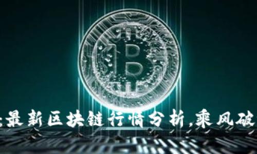 解码比特币：最新区块链行情分析，乘风破浪抄底时机！