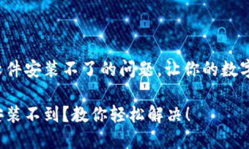 解决小狐钱包软件安装不了的问题，让你的数字钱包畅通无阻！

小狐钱包软件安装不到？教你轻松解决！