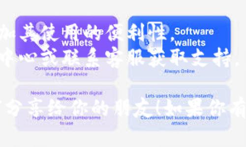 很高兴你对“小狐钱包”感兴趣！以下是关于如何分享“小狐钱包”的步骤和相关信息：

### 小狐钱包分享给别人步骤

#### 1. 打开小狐钱包应用
首先，确保你已经安装了小狐钱包应用，并用你的账户成功登录。

#### 2. 选择分享功能
在主界面上，寻找“分享”或“分享钱包”相关的按钮或选项。通常这个选项位于菜单栏或个人中心内。

#### 3. 生成分享链接或二维码
在分享选项中，你可能会看到生成分享链接或二维码的功能。选择这个功能来创建一个专属的分享链接。

#### 4. 选择分享方式
小狐钱包通常允许不同的分享方式，比如通过微信、QQ、短信、邮箱等。选择你想要使用的分享平台。

#### 5. 确认分享信息
在确认分享时，可能需要你添加一些附加信息，比如个人留言或者说明，确保接收方明白你分享的内容。

#### 6. 发送分享信息
最后，点击发送，完成分享。接收方会收到你分享的链接或二维码，按照提示操作即可。

### 注意事项
- 确保你的分享信息不会泄露个人隐私。
- 分享时告知接收方如何使用小狐钱包，以增加其使用的便利性。
- 若遇到任何问题，可以查阅小狐钱包的帮助中心或联系客服获取支持。

希望这些步骤能够帮助你顺利地将“小狐钱包”分享给你的朋友！如果你有其他问题或需要进一步的帮助，请随时告诉我。