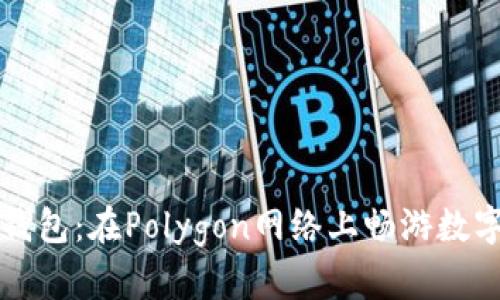 解锁小狐钱包：在Polygon网络上畅游数字资产世界