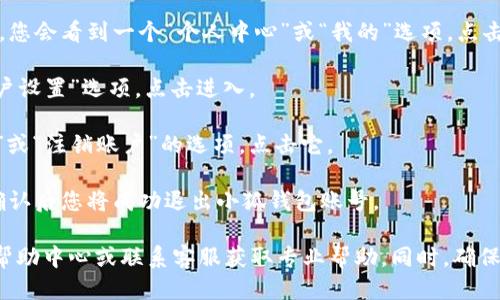 要退出小狐钱包账号，您可以按照以下步骤进行操作：

1. **打开小狐钱包应用**：在您的手机上找到小狐钱包应用程序并打开它。

2. **进入个人中心**：通常在应用的右下角或应用菜单中，您会看到一个“个人中心”或“我的”选项，点击进入。

3. **找到设置选项**：在个人中心页面，寻找“设置”或“账户设置”选项，点击进入。

4. **退出登录**：在设置页面中，通常会有一个“退出登录”或“注销账户”的选项，点击它。

5. **确认退出**：系统通常会提示您确认是否退出登录，确认后您将成功退出小狐钱包账号。

如果在这个过程中您遇到任何问题，建议查看小狐钱包的帮助中心或联系客服获取专业帮助。同时，确保您在退出登录前备份好重要的信息和资金，以免造成损失。