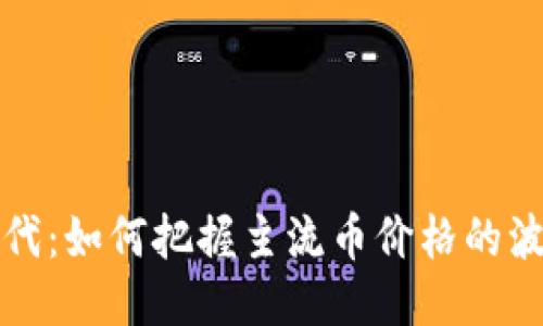 区块链时代：如何把握主流币价格的波动与机会