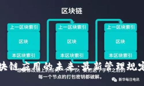 揭开区块链应用的未来：最新管理规定全解析