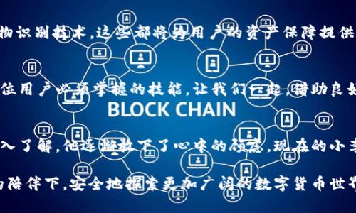 小狐钱包：如何保障你的资产安全，防止被盗
数字钱包,安全性,资产保护/guanjianci

引言：数字时代的财富管理
在这个数字化飞速发展的时代，越来越多的人选择将自己的资产储存在数字钱包中。小狐钱包作为一款新兴的数字钱包应用，吸引了大量用户的关注。然而，随着数字货币交易的普及，网络安全问题也日益严峻。许多人不禁发问：小狐钱包究竟安全可靠，能否有效防止被盗？

小狐钱包的安全架构
小狐钱包采用了先进的安全技术，构建了一套层层防护的安全架构。首先，它使用了em采用AES-256位的加密技术/em，这种技术被广泛应用于银行及金融机构中，能够有效保护用户的私钥和敏感信息。想象一下，像是给你的金库装上了最坚固的安全门，任何试图入侵的行为都不易成功。

其次，小狐钱包实施了em多重身份验证/em，当用户进行敏感操作时，系统会要求输入多种验证信息，例如指纹、面部识别或短信验证码。这种措施就如同在财富的周围设置了层层密林，只有通过重重关卡的人才能接近你的资产。

社区共享的安全文化
小狐钱包还注重用户社区的安全文化。通过积极的用户教育和传播，平台定期发布网络安全知识和交易安全建议，让每一位用户在使用钱包时都能提高警惕，增强自我保护意识。这种共享的安全文化，犹如盛开的花园，让每位用户在参与其中时，都能感受到安全的温暖。

如何防止被盗：用户自我防护
尽管小狐钱包具有较强的自我保护能力，但用户自身的防范意识同样不可或缺。首先，em密码的复杂性/em关系重大。使用包含字母、数字与符号的复杂密码，可以大大降低被破解的风险。想象你的密码如同那晶莹剔透的水晶瓶，坚固而易于辨识，却又难以被打破。

同样重要的是，用户应当定期更换自己的密码，以免密码被泄露。可以将更改密码视作对旧时代的告别，给自己的财产换上新装。此外，em不要轻易点击陌生链接/em，避免通过非官网渠道登录钱包，这样可以有效防止网络钓鱼攻击。

钱包安全的未来展望
随着数字货币技术的不断演进，钱包的安全性也在持续提升。小狐钱包团队正在研究引入更多创新的安全措施，例如em区块链技术的更广泛应用/em和生物识别技术，这些都将为用户的资产保障提供更为坚实的后盾。如同一位细心的守护者，辛勤地为人们的财富构筑起防护墙。

结语：安全无忧，尽享财富乐趣
小狐钱包通过一系列的安全措施和社区文化，努力确保用户的资产安全。在这样一个充满机遇但又潜藏风险的数字时代，懂得如何保护自己的财富，是每一位用户必须掌握的技能。让我们一起，借助良好的数字钱包技术，尽情享受财富增值的乐趣吧！

附录：用户故事分享
在平常的生活中，许多小狐钱包的用户都感受到了安全带来的愉悦。比如小李，刚开始接触数字钱包时对安全性十分担忧，但随着对小狐钱包安全措施的深入了解，他逐渐放下了心中的顾虑。现在的小李，不仅仅是钱包使用的积极参与者，更是身边朋友的安全顾问，每当朋友询问如何保护自己财产时，他都乐于分享自己的经验，成为了这一领域的“小专家”。

通过这样的用户故事，我们可以看到，小狐钱包不仅在技术上守卫着用户的财产安全，更在每一个小小的故事中，传递着安全的重要性。让我们在小狐钱包的陪伴下，安全地探索更加广阔的数字货币世界，为每一个梦想插上羽翼，飞向更高的峰巅。