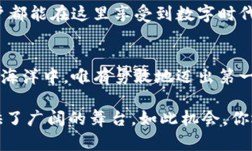 在数字财富的浪潮中，与LinkBit一同领航区块链的未来

LinkBit, 区块链, 数字财富/guanjianci

引言：数字时代的崛起
在信息技术迅猛发展的当下，数字财富逐渐崛起成为现代经济的重要组成部分。而在这场数字革命中，区块链技术如同晨曦中闪烁的星辰，为我们打开了一扇通往未来的大门。在这片未知的天空中，LinkBit作为一个新兴的区块链平台，正以其独特的价值观和创新精神，吸引着越来越多渴望拥抱数字化时代的人们。

区块链：改变世界的技术革命
提及区块链，许多人最先想到的或许是比特币，那种瞬间暴涨的财富崇拜和极速崩塌的恐慌。然而，区块链的意义远不止于此。它是一种去中心化、不可篡改的分布式账本技术，犹如碧波荡漾的湖面，保持着信息的透明和安全。想象一下，一个传统银行的繁杂事务被简化成一条条数字信息在区块链上有序流动，减少了中介的繁杂，使得交易像晨雾中依稀可见的小舟，畅行无阻。

LinkBit：一颗璀璨的区块链新星
LinkBit，仿佛一颗冉冉升起的星星，在众多区块链项目中脱颖而出。它致力于打破传统金融与区块链之间的壁垒，将数字财富的理念传播至每一个角落。LinkBit不仅仅是一个交易平台，它更像是一座桥梁，将传统与未来紧密连接，让每一个人都能在这股潮流中找到自己的位置。

LinkBit的特点：数字财富的新风向标
在LinkBit的平台上，用户能够享受到快速、安全的交易体验。这如同清晨的阳光，温暖而舒适，让人倍感安心。而它的去中心化特性，意味着用户不再被困在传统金融体制的泥塘中，而是能够自由地掌控自己的数字财富，与全球的投资者一起分享这一饕餮盛宴。

如何在LinkBit上迈出第一步
想要在LinkBit上开始你的数字财富之旅，首先，你需要在其官方网站上注册一个账户。这个过程就像是在晨曦中描绘出自己的航图，简单而清晰。在完成注册后，你可以根据自身的需求，选择充值或交易各种数字货币。LinkBit为新手提供了详细的使用指南，即使你是第一次接触数字货币，也能够顺利上手。

LinkBit的社区：一个温暖的大家庭
成功的区块链项目往往拥有一个活跃且热情的社区。LinkBit积极营造这样的氛围，让每一个用户都能在其中找到归属感。社区成员间的互动，就像是在黄昏下的旅人，分享彼此的故事，交流经验，这种互动为每个人的成长提供了助力。

安全性：数字财富的坚实屏障
在数字时代，安全性无疑是用户最为关注的问题之一。LinkBit深知这一点，因此在技术上采取了多重加密和防护措施，确保用户的资产如同高耸的城堡，牢不可破。而即使面对网络攻击，LinkBit的应对机制也如同波澜不惊的老树，坚定而从容，让用户高枕无忧。

LinkBit的未来愿景：引领新时代的区块链潮流
LinkBit不仅仅关注当下，更着眼于未来。它希望通过不断创新，成为区块链行业的风向标。在未来的日子里，LinkBit计划推出更多实用的功能和服务，用户体验，让每一位用户都能在这里享受到数字时代的便利和乐趣。

结语：与LinkBit携手共赴数字财富之旅
在这场数字革命的浪潮中，LinkBit正如一盏明灯，照亮了我们前行的道路。加入LinkBit，意味着你选择了一个新的起点，去探索无限可能的数字财富世界。在这片充满机遇的海洋中，唯有勇敢地迈出第一步，才能迎接属于你的辉煌时刻。

通过对LinkBit的深入探讨，我们不仅可以看到区块链技术带来的机遇，同时也能够感受到在这一数字化浪潮中的共鸣。无论是新手还是老手，LinkBit都为每一个参与者提供了广阔的舞台。如此机会，你还在等什么呢？让我们一起在LinkBit的航船上，扬帆起航，共同领略区块链的未来！