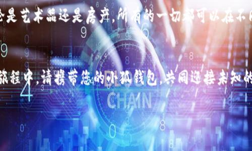    小狐钱包：轻松实现不同链上资产转移的终极指南  / 
 guanjianci  小狐钱包, 资产转移, 区块链  /guanjianci 

引言：数字资产的时代到来了
随着区块链技术的飞速发展，数字资产已成为全球经济的重要组成部分。在这个充满机遇与挑战的时代，每个人都可能逐渐成为资产管理者。想象一下，您手中的小狐钱包，如同一座宝藏箱，里面装满了不同链上的珠宝，等待您去智慧地进行转移与管理。

小狐钱包——开启资产自由的钥匙
小狐钱包不仅是一款多链数字资产钱包，它更是通向资产自由的钥匙。无论是以太坊上的数字艺术品，还是波卡网络上的跨链代币，小狐钱包都能让您轻松管理与转移。在这里，您不再是单一链上的孤独旅者，而是跨越各种区块链的探索者。

第一步：了解您的资产
在开始转移资产之前，首先需要了解自己的数字宝藏。在小狐钱包中，您可以清晰地看到每个链上的资产：以太币、比特币、Ripple、usdC……这些各具特色的数字货币如同晨曦中的露珠，各发光彩。

第二步：选择目标链与操作方式
接下来的步骤是明确资产转移的目标链与操作方式。在小狐钱包的界面上，您可以轻松选择要转移的资产和目标链。这就像在一次旅行前，您需要决定前往哪个国家，旅行的路线和方式是什么。

第三步：进行链间转换
为了实现不同链上的资产转移，小狐钱包提供了链间转换的功能。您只需选择目标链，输入要转移的数量，轻松点击“确认”按钮，系统将自动为您完成剩下的工作。在这一过程中，您可以享受到小狐钱包如同经验丰富的导游般的服务，带您高效地实现资产转移。

第四步：安全与确认
在数字资产的转移中，安全是重中之重。小狐钱包在每一个转移过程中，都提供双重确认的机制。您会收到一条确认信息，确保您是主动发起了这次转移。也许这就像是在路途中的一盏明灯，让您在每一步前行时都能心中有数，避免不必要的风险。

第五步：查看转移状态
资产转移完成后，您可以通过小狐钱包的交易记录功能，查看每一次转移的详细状态。交易的记录清晰透明，宛如一条蜿蜒的小河，记录着您每一次资产的流动与变迁。

总结：资产回归自由的魅力
通过小狐钱包，不同链上的资产转移不再是遥不可及的梦想，而是触手可及的现实。您不再是数字资产的被动接受者，而是能巧妙操作资产的主人。抓住这一时代的机遇，让您的每一笔资金在不同链上自由自在地流动，总能带来意想不到的惊喜与收获。

延展阅读：区块链及其未来发展
在未来，区块链将继续演化，带来更多的可能性。而小狐钱包，作为这场变革的前沿阵地，必将不断更新与扩展功能，让用户获得更加便捷与安全的数字资产管理体验。通过参与不同链上的资产转移与管理，我们不仅是在追逐财富，更是在这场数字新时代的浪潮中，走向自我价值的实现。

用户体验分享：更真实的声音
许多用户在使用小狐钱包后表示，它不再是一个简单的钱包，而是他们通向数字经济世界的一扇窗。在这里，有的人成功将一枚NFT卖出高价，有的人则在低迷市场中灵活操作获取利润。其实，这些不仅仅是资产的增值，更是他们与时代共同成长的见证。

放眼未来：数字资产新趋势
我们生活在一个变革的时代，数字资产的未来潜力无限。想象一下，未来的某一天，我们可以在虚拟世界中自由交易，无论是艺术品还是房产，所有的一切都可以在不同的链上自由转移。而小狐钱包，正是我们走向这一未来的起点。

结束语：跨越链的信心与希望
小狐钱包赋予了我们更大的信心与希望，让我们能够在广袤的数字金融海洋中，与各种资产和机会自由互动。在未来的旅程中，请携带您的小狐钱包，共同迎接未知的挑战与机遇。

再一次，数字资产的时代正在到来，让我们在小狐钱包的帮助下，成为这场变革的见证者与参与者！