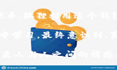 《狐狸提着钱包的故事》是一个富有寓意的童话故事，讲述了一只聪明而狡猾的狐狸，在一次意外中获得了一个神奇的钱包，钱包里满是金光闪闪的硬币。狐狸利用这个钱包，靠着聪明才智与勇敢果断的决策，经历了一系列冒险。在这个过程中，它不仅获得了财富，还明白了友情、信任的重要性以及物质与精神之间的平衡。

故事中，狐狸遇见了许多动物，包括其聪明的老朋友兔子、勇敢的小鸟和善良的鹿，每一个角色都代表了不同的价值观与人生哲理。狐狸从每一次互动中学习，最终意识到，真正的幸福不在于拥有多少钱，而在于与朋友们分享快乐的时光。

这个故事用生动形象的语言描绘了狐狸的冒险旅程，展现了其机智、幽默和勇敢的个性，同时也用令人温暖的情节让小读者明白生活中最宝贵的财富是人与人之间的情感和联系。