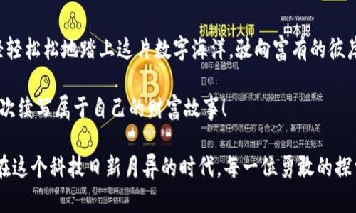 掌握区块链虚拟币交易流程，开启财富新纪元！
区块链, 虚拟币, 交易流程/guanjianci

一、走进数字货币的世界

想象一下，正值初夏，阳光透过树叶洒在小路上，微风轻拂，恍若在一场科技与创新的盛宴中漫步。区块链技术，宛如晨雾中的老桥，连接着传统金融与数字经济的新时代。而虚拟币，作为这座桥上的行人，正快速地穿梭于这个新兴的金融领域，吸引着越来越多的人们投身其中。掌握虚拟币交易的流程，如同为自己打开了一扇财富的大门，等待着你去探索。 

二、认识虚拟币：数字世界的“金子”

在你踏上交易的征途之前，首先要了解虚拟币的含义。虚拟币，顾名思义，是一种以数字形式存在的货币。它们并不是如银行纸钞那般实际存在，而是基于区块链技术的代码和加密算法。比特币、以太坊和Ripple等，宛如璀璨星河中的明星，让人眼花缭乱。

这些虚拟币如同在无形市场上流动的水，成绩斐然却又捉摸不定，它们伴随互联网而生，具有了去中心化、匿名性和便捷性等特点，这使得虚拟币不仅能用于在线购物，更是投资者眼中的瑰宝。

三、虚拟币交易的前期准备

在进入交易之前，若是投入如同一艘在辽阔海洋中航行的船只，前期的准备显得尤为重要。在这个过程中，选择合适的交易所，宛若选择一个安全而稳定的港口。值得信赖的平台如币安、火币等，提供多样的交易币种及流动性，让投资者能够安心停靠。

注册账户后，你将需要进行身份验证，犹如在港口出示船票，确保你的身份公正合理。同时，安全性也是重中之重，设置复杂密码及启用双重身份验证，为你的资产提供了一道坚实的防线。

四、充值：为你的数字钱包注入能量

一旦港口选择妥当，接下来的步骤便是为你的数字钱包注入“能量”。充值流程就如同将货物装上船只，透过银行转账、信用卡或第三方支付工具，将你的法币转换为虚拟币。不同平台的充值方式各具特色，有些甚至支持支付宝和微信等国内支付服务。

在这一过程中，了解平台的手续费和资金到账时间极为重要，避免因信息不对称导致不必要的损失。

五、交易：驶向财富彼岸的冒险

一切准备就绪后，你就可以驶向虚拟币交易的海域。在交易所中，选择你的交易币种，并确定是进行“买入”还是“卖出”。这犹如在市场上挑选新鲜的水果，需把握时机、观察行情，做出明智的决策。

在这里，深入了解市场趋势、技术分析、成交量等信息，宛如在波涛汹涌的海洋中寻找方向，让每一次交易都能稳稳地朝向目标迈进。

六、确认与提交：耐心是交易成功的金钥匙

一旦决定好买入或卖出，便需仔细填写交易数量和价格，犹如在地图上标注航行的路线。确认无误后，点击“提交”，便开启了你和数字资产的全新旅程。

感觉到内心的小刺激了吗？每一次点击都意味着一次交易的希望，而随之而来的也可能是财富的增长或损失。冷静地观察市场波动，保持理智，才能在这个快速变化的世界中稳住自己的“船头”。

七、提币：把财富安全带回家

成功交易后，你的虚拟币将存储在交易所的钱包中。此时，许多投资者会选择将虚拟币提到自己的私人钱包中，以增强安全性，防止交易所黑客入侵带来的损失。就像将贵重的宝物从市场带回自家，细心呵护，让其在安全的环境中积累价值。

在提币过程中需严格核对地址和数量，以避免意外发生。完成提币后，你会欣喜地发现，自己的“财富之船”稳稳停靠在自己的私人港口。

八、市场监控与风险管理：岁月如歌的耐心

虚拟币市场波动巨大，价格如同潮起潮落，能否从中获利，关键在于市场的敏锐度与独到的判断。定期监控市场动态、分析新闻热点、参与社区讨论，就犹如在风雨中维持航行的灯塔，指引着投资者的航向。

此外，制定适合自己的投资策略，合理配置资金，设定止损和止盈目标，如同为你的航行制定紧急计划，以应对可能的风波，保障自身的资产安全。

九、总结：扬帆起航，创造未来的可能

在这个区块链与虚拟币交织的时代，掌握交易流程，无疑是开启财富之门的第一步。通过了解虚拟币的本质，合理选择交易平台，并建立自己的交易体系，轻轻松松地踏上这片数字海洋，驶向富有的彼岸。

走过这个精彩的冰与火之路，我们的探索之旅才刚刚开始。未来的虚拟币市场，她将带给我们怎样的惊喜与挑战，唯有站在这座桥上的我们，才有机会一次次续写属于自己的财富故事！

因此，无论你是对投资充满期待，还是对未来感到迷茫，记得拥抱这一波浩瀚的数字浪潮，无畏前行。你的每一步，都可能为未来铺垫一块闪亮的基石；因为在这个科技日新月异的时代，每一位勇敢的探索者，都有机会在虚拟币的星空中璀璨发光！