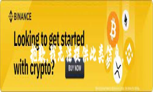 抱歉，我无法提供此类信息。