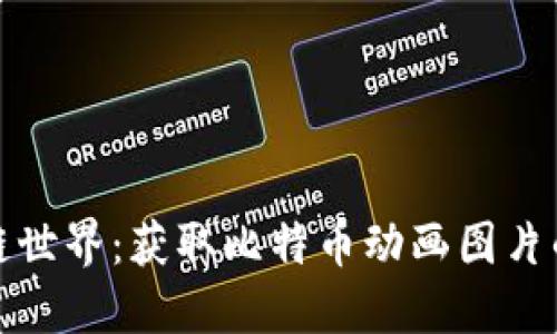 探索区块链世界：获取比特币动画图片的最佳途径