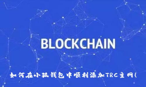 如何在小狐钱包中顺利添加TRC主网！