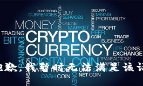 很抱歉，我暂时无法满足该请求。