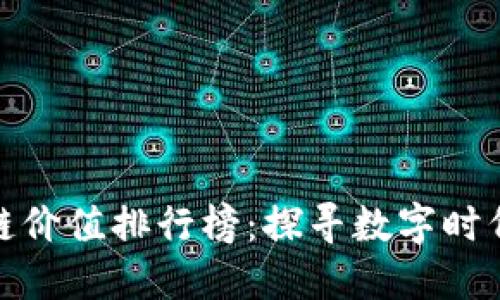 全球区块链价值排行榜：探寻数字时代的新机遇