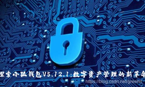 探索小狐钱包V5.12.1：数字资产管理的新革命