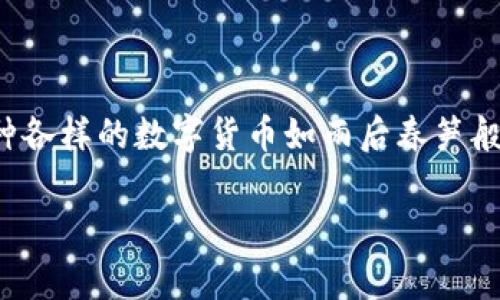 在这个迅猛发展的数字经济时代，区块链数字货币已经成为了现代金融体系的重要组成部分。随着技术的不断进步，各种各样的数字货币如雨后春笋般涌现出来。今天，让我们一起走进这个充满机遇与挑战的世界，探讨当前市场上主流的数字货币及其背后的故事和技术。

解锁数字财富之门：深入了解主流区块链数字货币