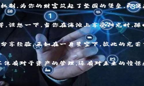 小狐数字钱包：轻松开启你的数字资产管理之旅

数字钱包, 小狐, 资产管理/guanjianci

引言：数字时代的资产保护
在这个瞬息万变的数字时代，各种资产正逐渐走入虚拟的世界。尤其是数字货币的崛起，让许多投资者开始尝试用数字钱包来管理自己的财富。小狐数字钱包，凭借其用户友好的界面和强大的功能，正是你开启数字资产管理旅程的最佳伙伴。

小狐数字钱包的魅力所在
小狐数字钱包的设计初衷就是为了使用户能够轻松、安全地管理其数字资产。想象一下，晨曦初露时，你在俯瞰城市的高楼大厦，心中满是对未来投资的憧憬。在这样的时刻，小狐钱包的简洁界面就如同一扇明亮的窗户，帮助你一目了然地看到自己的资产状况。

简单的下载和注册流程
想要拥有小狐数字钱包的第一步，当然是下载安装。无论是通过手机应用商店，还是在官网上下载，整个流程都如同阳光洒在水面，清澈而顺畅。你只需搜索“小狐数字钱包”，就能轻易找到它。点击下载按钮后，按照指示进行安装，几分钟的时间，你就可以应用这款钱包了。

注册时的注意事项
在进入注册页面时，仿佛站在一扇温暖的木门前。只需输入你的手机号码和密码，这就为你打开了数字资产的新天地。当然，在这过程中，你会被提示设置一个安全性高但你仍能记住的密码，这就宛如给你的财富竖起了一道坚固的护城河。

一键管理多种数字资产
小狐数字钱包支持多种数字货币，如比特币、以太坊等多种主流币种。它就像一位周到的管家，通过精美的图表和榜单，帮助你监控各种资产的表现，让你能在夕阳西下的时候，保持清醒的头脑，了解自己的财富动向。

安全性如同坚固的堡垒
在数字资产管理中，安全性是至关重要的。当晚风轻轻吹拂，树叶沙沙作响时，小狐数字钱包通过多重加密和安全验证机制，为你的财富筑起了坚固的堡垒。即便是在网络世界中风高浪急，你也能高枕无忧。

丰富的功能提升使用体验
除了基础的资产管理，小狐数字钱包还提供了众多额外功能，比如实时市场数据推送、交易记录查询和资产分布分析等。设想一下，当你在海滩上享受阳光时，随时都能通过你的手机，了解市场动态，这种便捷感无疑如同手握一杯清凉饮料，瞬间舒畅无比。

社区交流与经验分享
小狐数字钱包不仅是一个简单的工具，更是一个充满活力的社区。在这里，你可以与来自世界各地的投资者交流心得，分享经验。正如在一片星空下，彼此的光芒交相辉映，共同探索数字资产的奥秘。

总结：拥抱数字未来
小狐数字钱包为你提供了一个方便、安全的平台，让你能够灵活管理数字资产，拥抱未来的投资机会。在这段旅程中，不仅有对于资产的管理，还有对未来的憧憬和希望。无论你是资深投资者，还是刚入门的新手，小狐数字钱包都将是你得力的助手，带你往更广阔的数字世界出发。

在前行的道路上，把握好每一个机会，解锁属于自己的数字财富，让小狐数字钱包陪伴你走向崭新的明天。