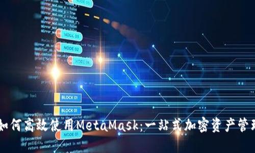 手机如何高效使用MetaMask：一站式加密资产管理工具