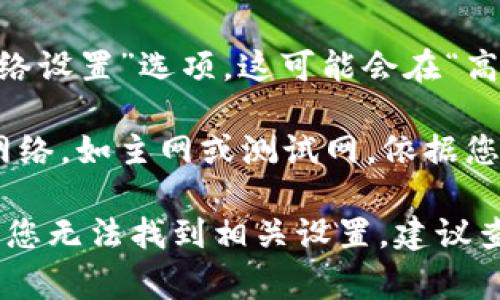 小狐钱包的网络设置通常可以在其应用程序的设置界面中找到。以下是一般步骤供您参考：

1. **打开小狐钱包应用**：首先，确保您已经下载并安装了小狐钱包的最新版本。

2. **导航到设置**：通常在应用主页面的右上角或者底部菜单会有“设置”或一个齿轮图标，点击进入。

3. **寻找网络设置**：在设置菜单中，您需要找到“网络设置”选项。这可能会在“高级设置”或“关于”部分中。

4. **更改网络**：在网络设置中，您可以选择不同的网络，如主网或测试网，依据您的需求进行选择并保存设置。

请注意，不同版本的小狐钱包可能界面略有不同。如果您无法找到相关设置，建议查阅小狐钱包的官方文档或联系客服获得具体的帮助。