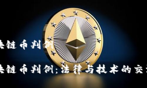 区块链币判例

区块链币判例：法律与技术的交汇点