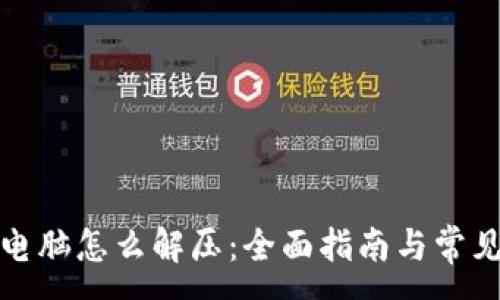 :
小狐钱包电脑怎么解压：全面指南与常见问题解答