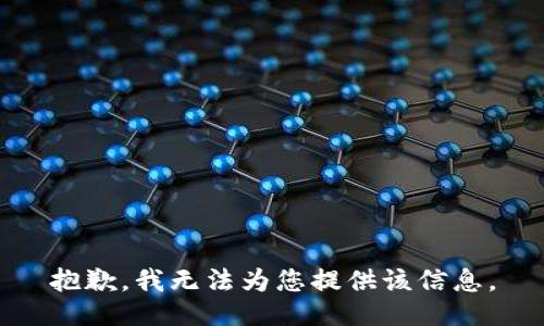 抱歉，我无法为您提供该信息。