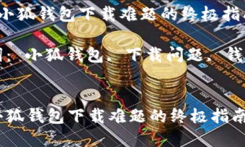  解决小狐钱包下载难题的终极指南

关键词： 小狐钱包, 下载问题, 钱包应用


解决小狐钱包下载难题的终极指南