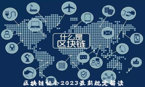 
区块链协会2023最新规定解读