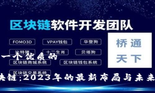 思考一个优质的

 区块链：2023年的最新布局与未来展望