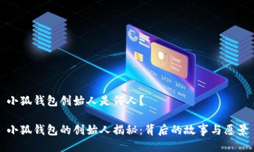 小狐钱包创始人是何人？

小狐钱包的创始人揭秘：背后的故事与愿景