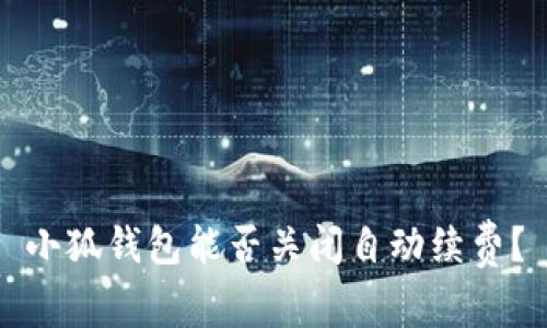 小狐钱包能否关闭自动续费？